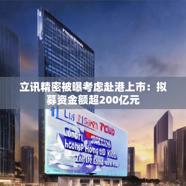 立讯精密被曝考虑赴港上市：拟募资金额超200亿元