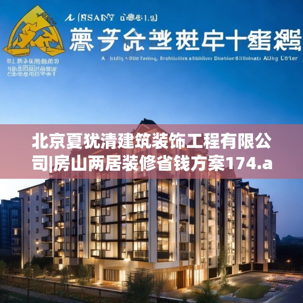 北京夏犹清建筑装饰工程有限公司|房山两居装修省钱方案174.a50b51c54fgy.61lkjl