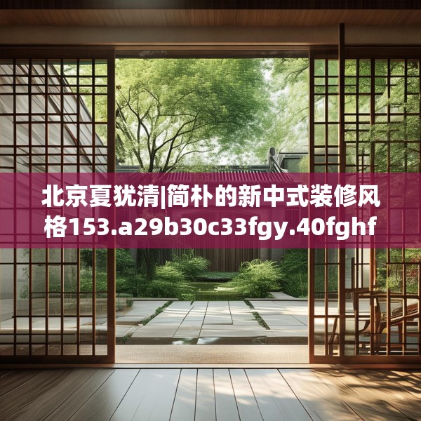 北京夏犹清|简朴的新中式装修风格153.a29b30c33fgy.40fghfd