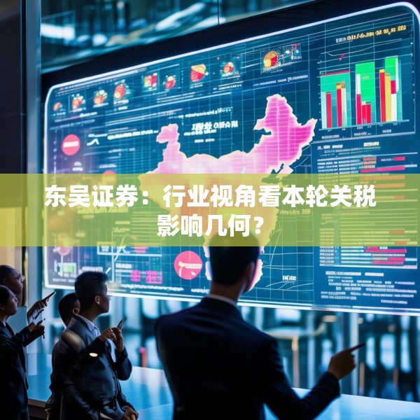 东吴证券：行业视角看本轮关税影响几何？