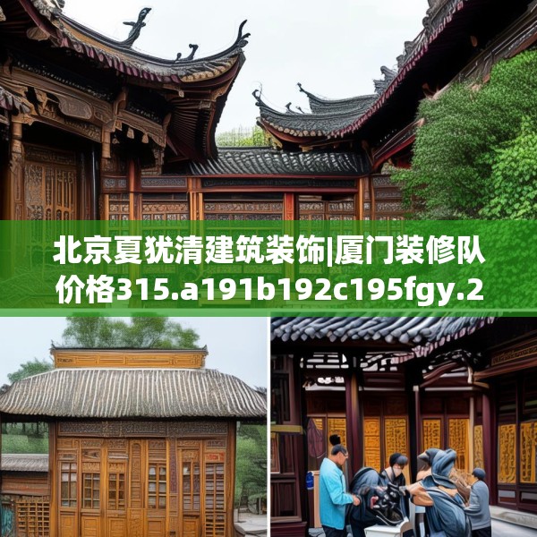北京夏犹清建筑装饰|厦门装修队价格315.a191b192c195fgy.202fghfd