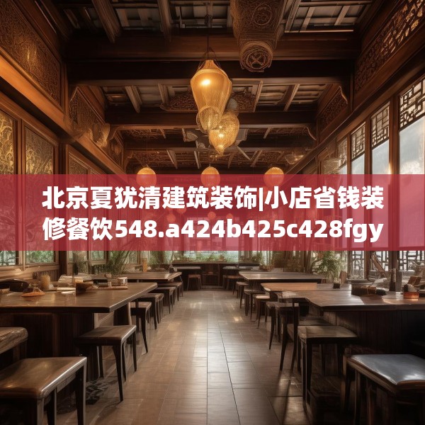 北京夏犹清建筑装饰|小店省钱装修餐饮548.a424b425c428fgy.435wew