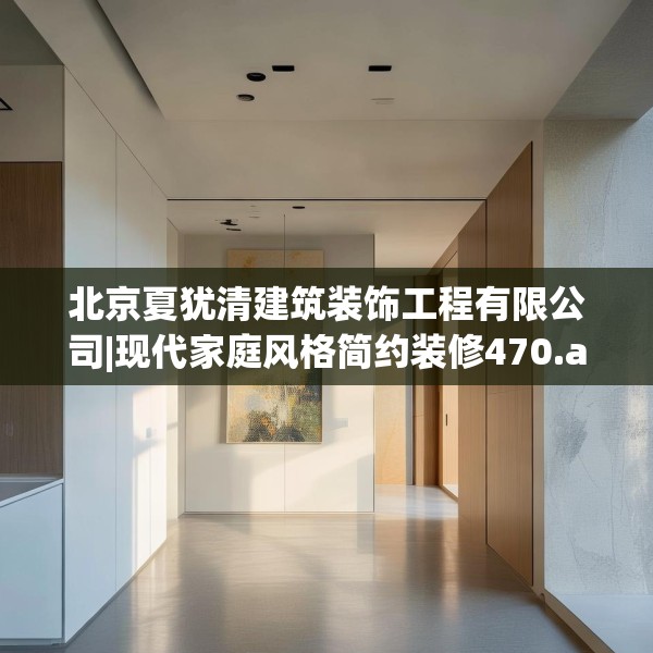 北京夏犹清建筑装饰工程有限公司|现代家庭风格简约装修470.a346b347c350fgy.35776665