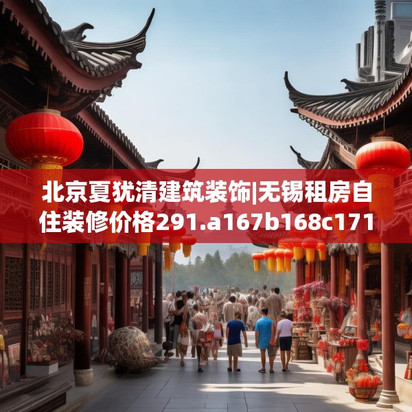 北京夏犹清建筑装饰|无锡租房自住装修价格291.a167b168c171fgy.178uyk