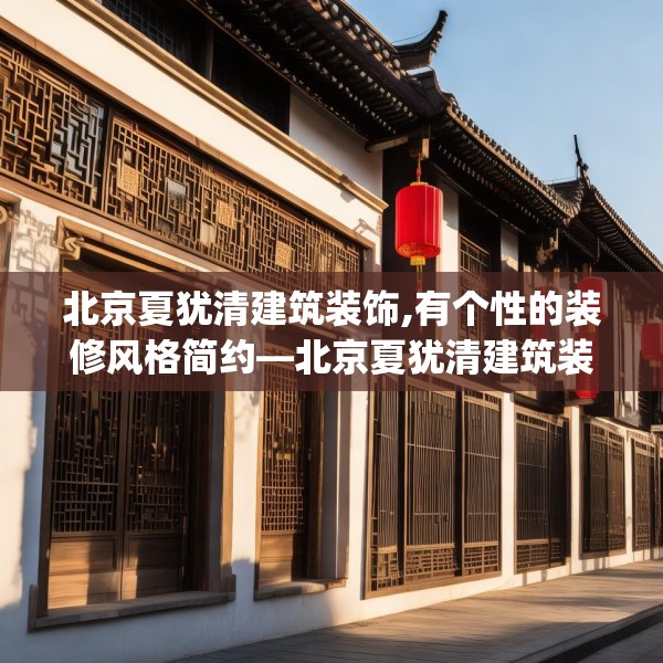 北京夏犹清建筑装饰,有个性的装修风格简约—北京夏犹清建筑装饰418.a294b295c298fgy.305htyj