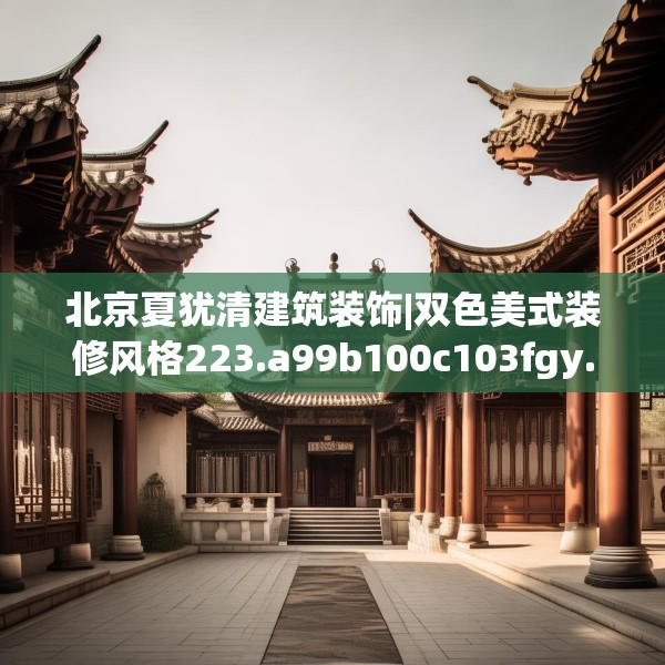 北京夏犹清建筑装饰|双色美式装修风格223.a99b100c103fgy.110fdsfds