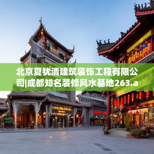 北京夏犹清建筑装饰工程有限公司|成都知名装修风水基地263.a139b140c143fgy.150cvcx