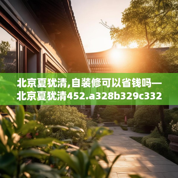 北京夏犹清,自装修可以省钱吗—北京夏犹清452.a328b329c332fgy.33976666