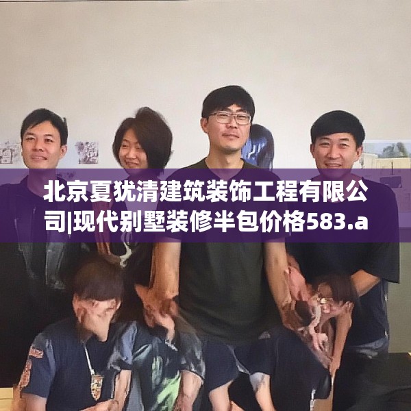 北京夏犹清建筑装饰工程有限公司|现代别墅装修半包价格583.a459b460c463fgy.470fdsfds