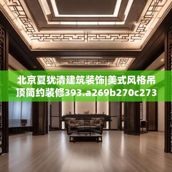 北京夏犹清建筑装饰|美式风格吊顶简约装修393.a269b270c273fgy.280fhsg