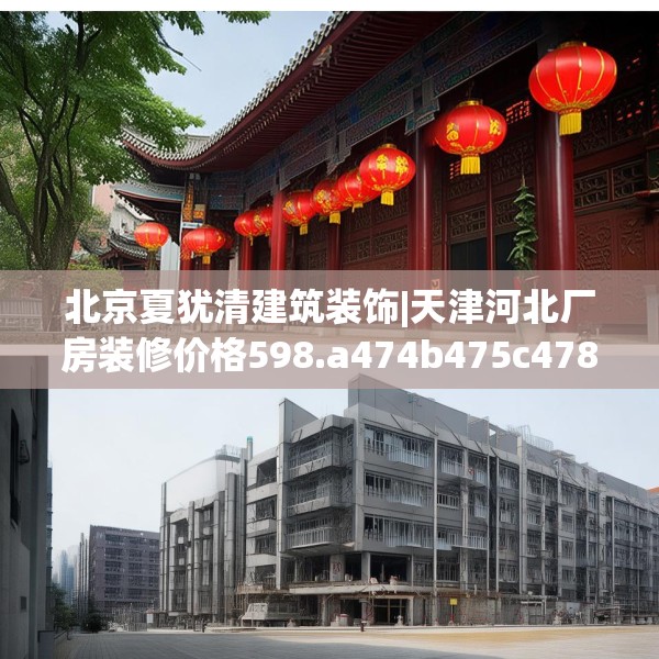 北京夏犹清建筑装饰|天津河北厂房装修价格598.a474b475c478fgy.485htyj