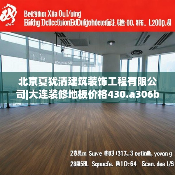 北京夏犹清建筑装饰工程有限公司|大连装修地板价格430.a306b307c310fgy.317dewqe