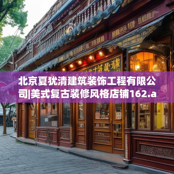 北京夏犹清建筑装饰工程有限公司|美式复古装修风格店铺162.a38b39c42fgy.49nbn