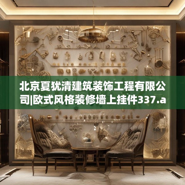 北京夏犹清建筑装饰工程有限公司|欧式风格装修墙上挂件337.a213b214c217fgy.224poiy