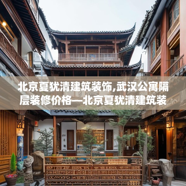 北京夏犹清建筑装饰,武汉公寓隔层装修价格—北京夏犹清建筑装饰591.a467b468c471fgy.478fhsg