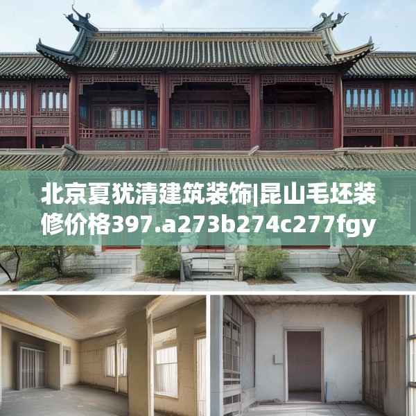 北京夏犹清建筑装饰|昆山毛坯装修价格397.a273b274c277fgy.284jhhj