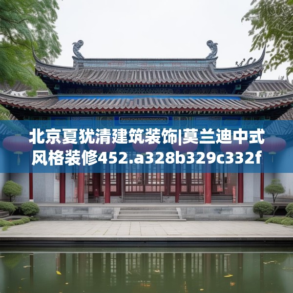北京夏犹清建筑装饰|莫兰迪中式风格装修452.a328b329c332fgy.33976666