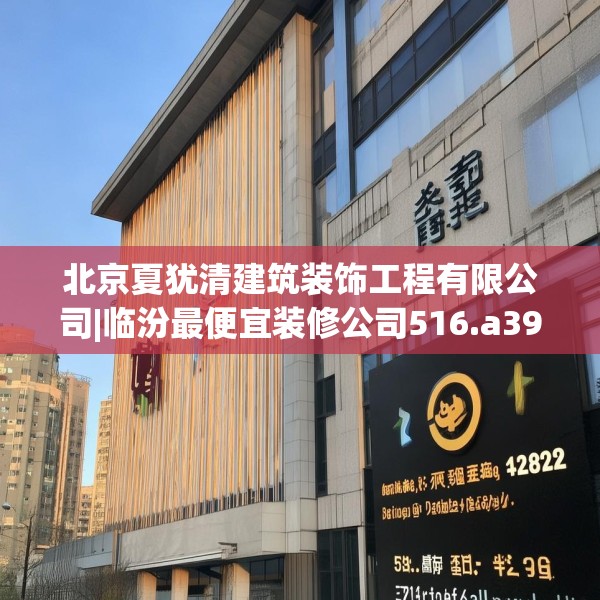 北京夏犹清建筑装饰工程有限公司|临汾最便宜装修公司516.a392b393c396fgy.403lkjl