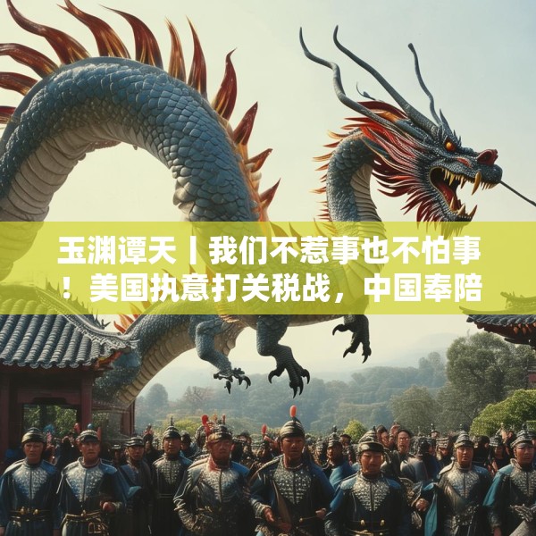 玉渊谭天丨我们不惹事也不怕事！美国执意打关税战，中国奉陪到底