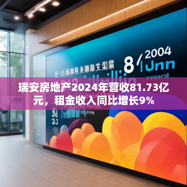 瑞安房地产2024年营收81.73亿元，租金收入同比增长9%