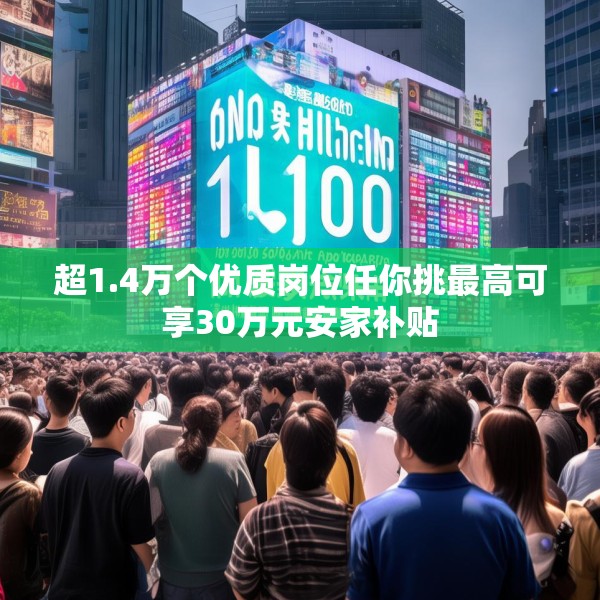 超1.4万个优质岗位任你挑最高可享30万元安家补贴
