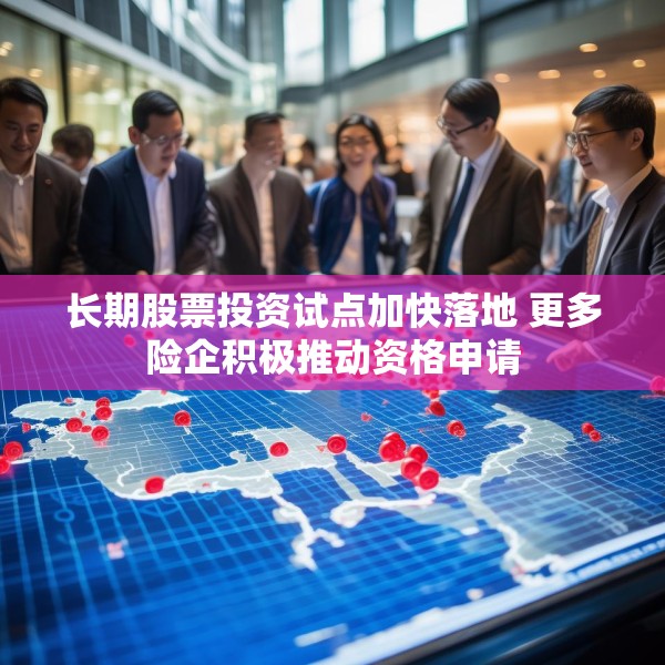 长期股票投资试点加快落地 更多险企积极推动资格申请