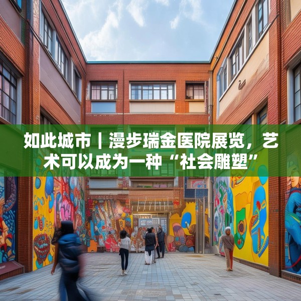 如此城市｜漫步瑞金医院展览，艺术可以成为一种“社会雕塑”