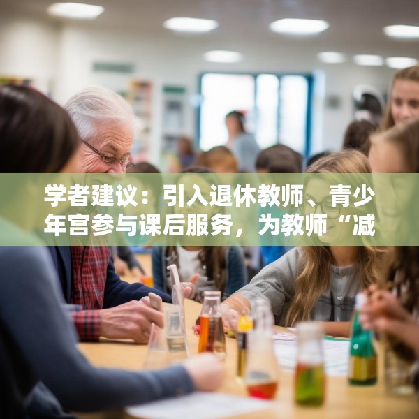 学者建议：引入退休教师、青少年宫参与课后服务，为教师“减负”