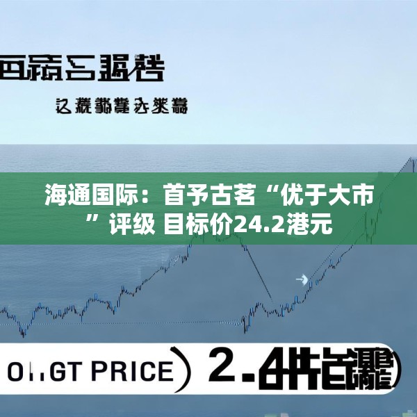 海通国际：首予古茗“优于大市”评级 目标价24.2港元