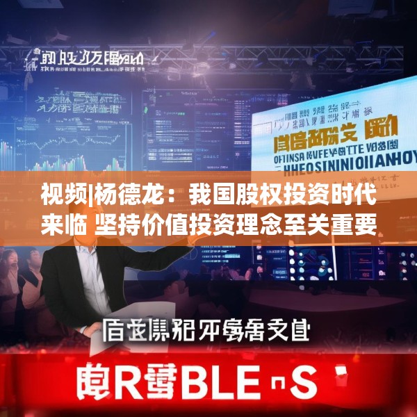 视频|杨德龙：我国股权投资时代来临 坚持价值投资理念至关重要