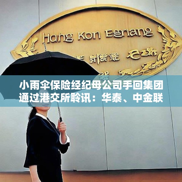 小雨伞保险经纪母公司手回集团通过港交所聆讯：华泰、中金联席保荐 连续两年亏损