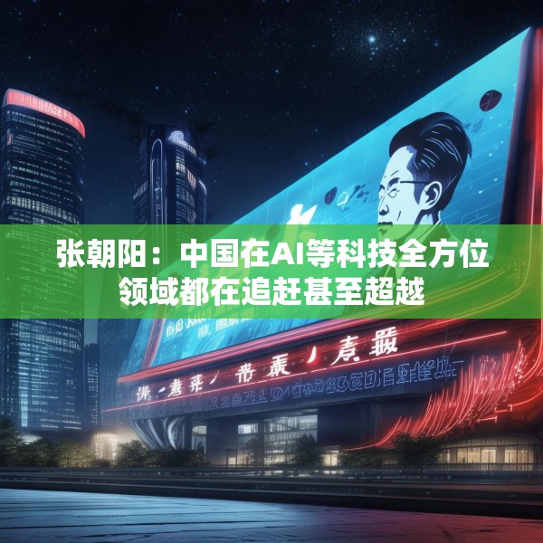 张朝阳：中国在AI等科技全方位领域都在追赶甚至超越