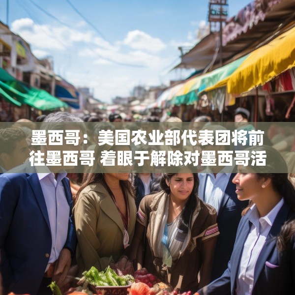 墨西哥：美国农业部代表团将前往墨西哥 着眼于解除对墨西哥活牛进口的禁令
