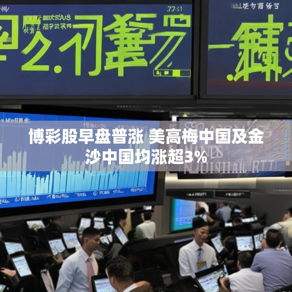 博彩股早盘普涨 美高梅中国及金沙中国均涨超3%