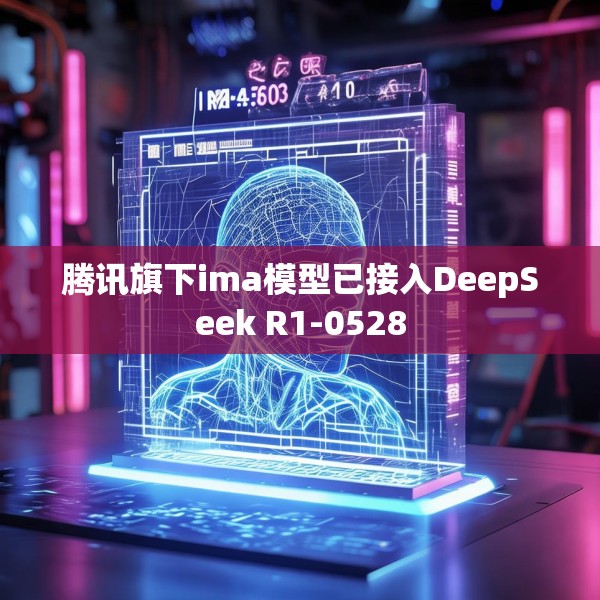 腾讯旗下ima模型已接入DeepSeek R1-0528
