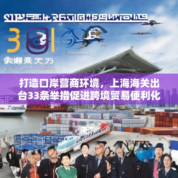 打造口岸营商环境，上海海关出台33条举措促进跨境贸易便利化