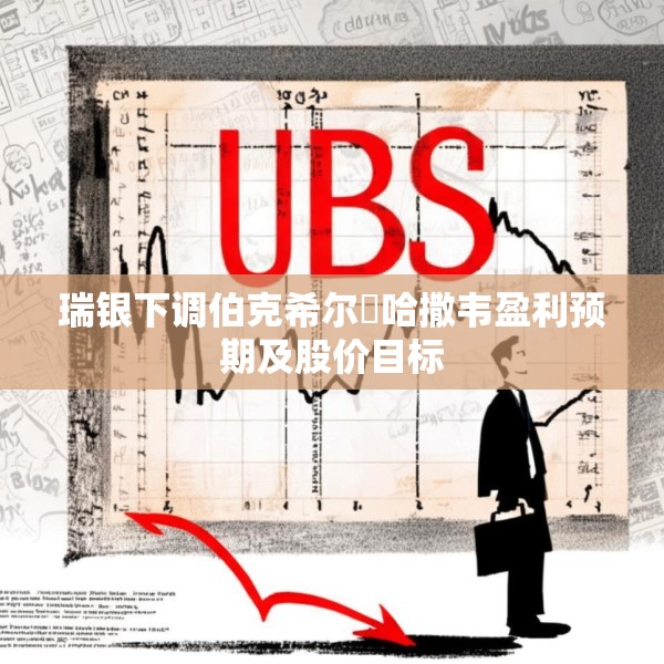 瑞银下调伯克希尔・哈撒韦盈利预期及股价目标