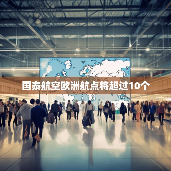 国泰航空欧洲航点将超过10个