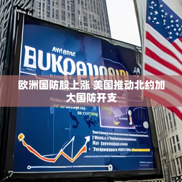 欧洲国防股上涨 美国推动北约加大国防开支