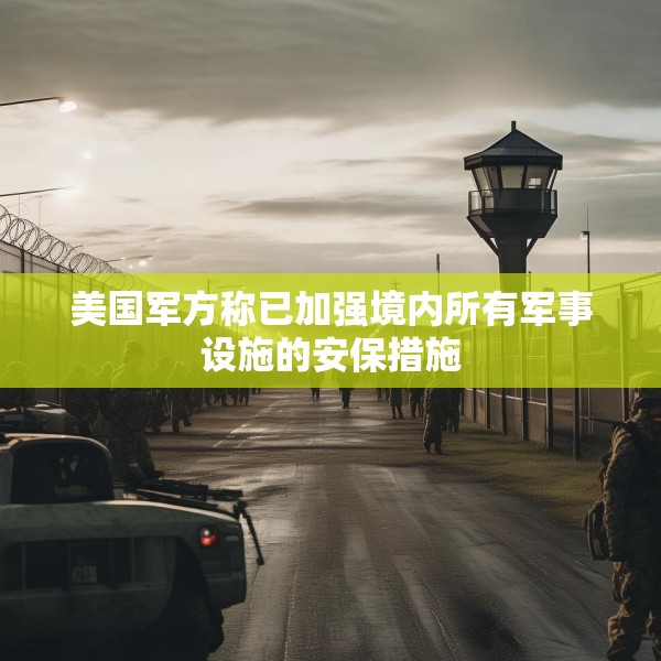 美国军方称已加强境内所有军事设施的安保措施