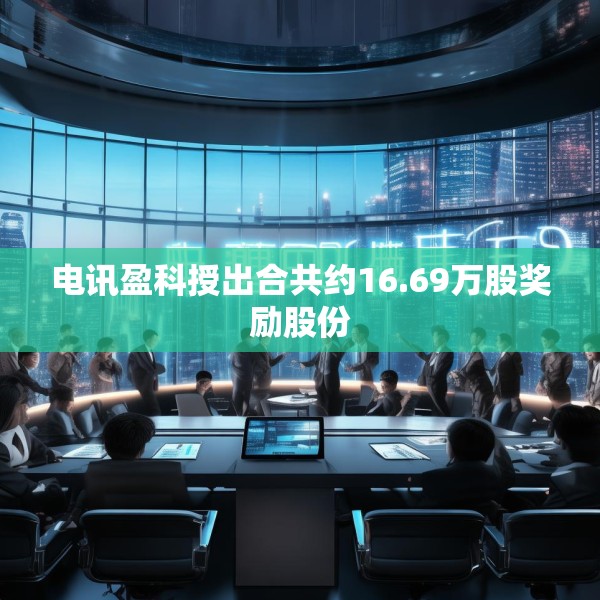 电讯盈科授出合共约16.69万股奖励股份