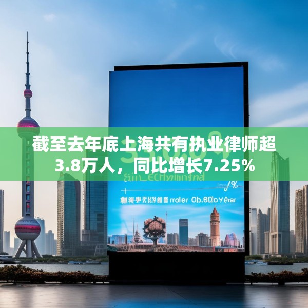 截至去年底上海共有执业律师超3.8万人，同比增长7.25%