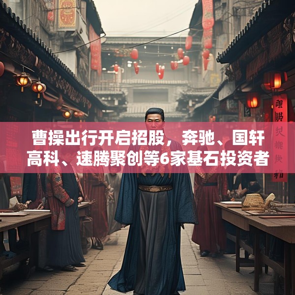 曹操出行开启招股，奔驰、国轩高科、速腾聚创等6家基石投资者认购9.5亿港元