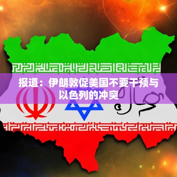 报道：伊朗敦促美国不要干预与以色列的冲突