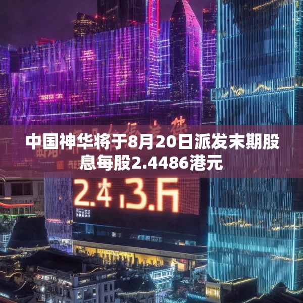 中国神华将于8月20日派发末期股息每股2.4486港元