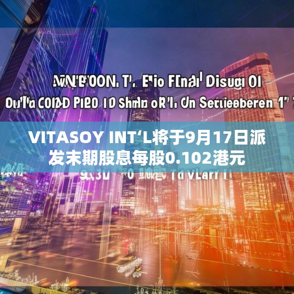 VITASOY INT‘L将于9月17日派发末期股息每股0.102港元