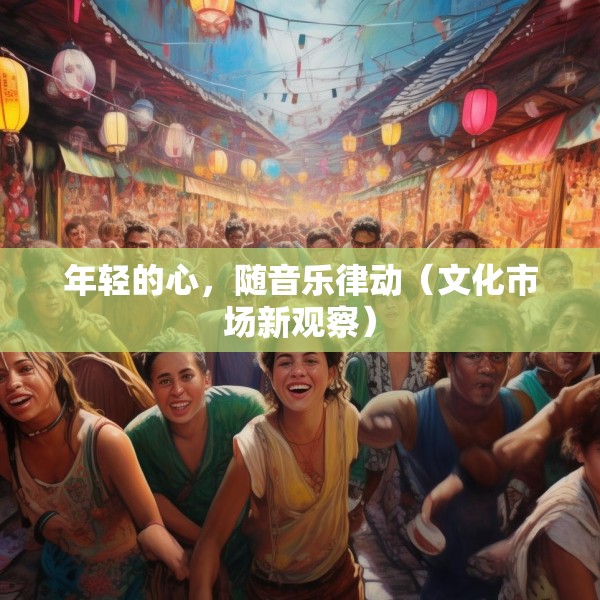 年轻的心，随音乐律动（文化市场新观察）
