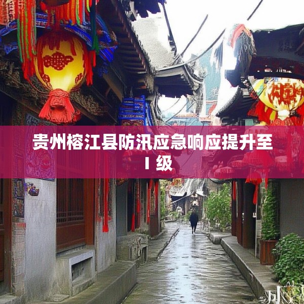 贵州榕江县防汛应急响应提升至Ⅰ级