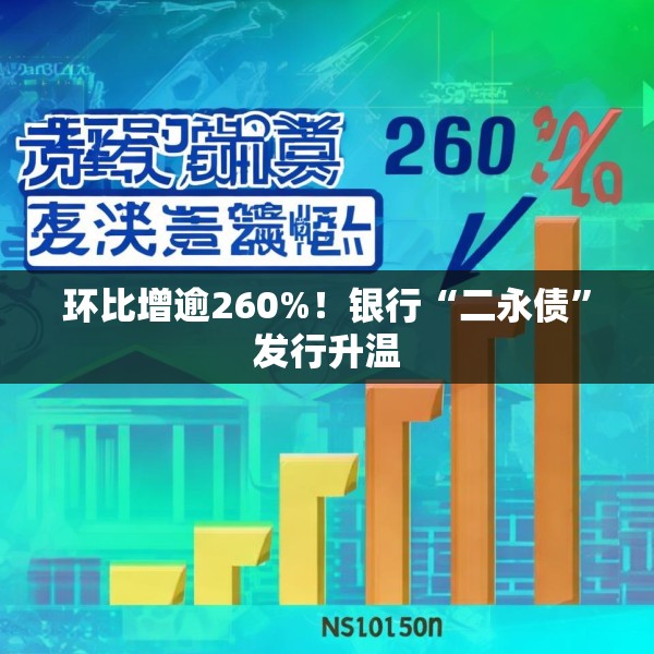环比增逾260%！银行“二永债”发行升温