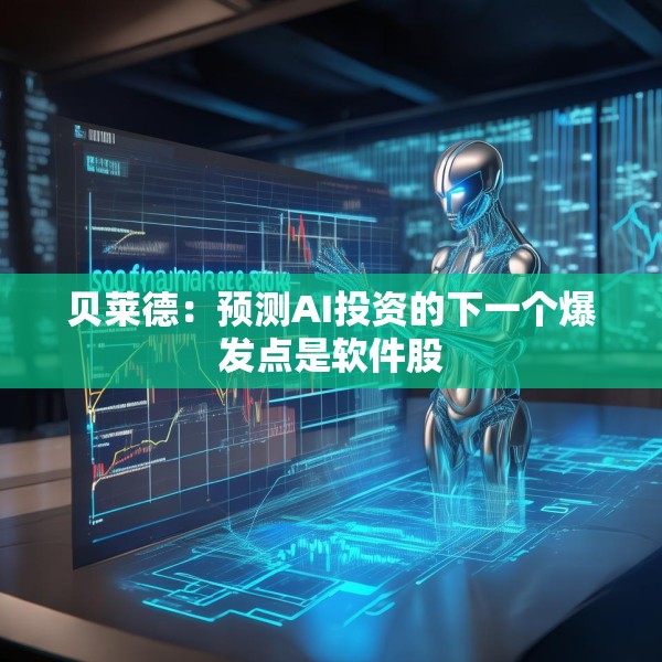 贝莱德：预测AI投资的下一个爆发点是软件股